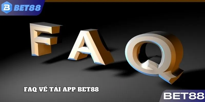 FAQ về tải app BET88